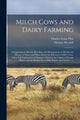 Book cover of: Milch Cows and Dairy Farming; Comprising the Breeds, Breeding, and Management, in Health and Disease, of Dairy and Other Stock; the Selection of Milch Cows, With a Full Explanation of Guenon's Method; the Culture of Forage Plants, and the Production Of.... By: Charles Louis 1824-1889 Flint