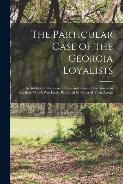 Book cover of: Particular Case of the Georgia Loyalists [microform]. By: Anonymous