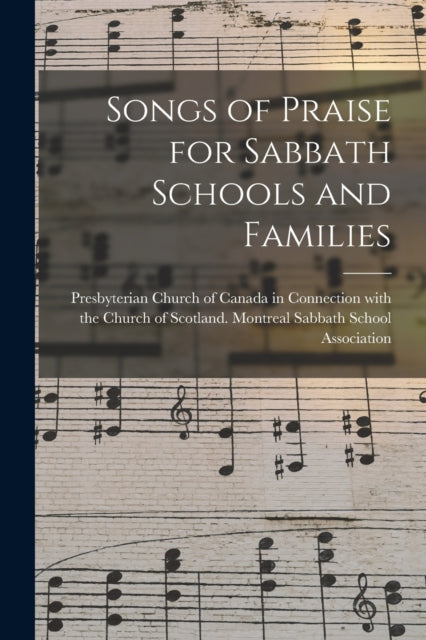 Book cover of: Songs of Praise for Sabbath Schools and Families [microform]. By: Presbyterian Church of Canada in Conn
