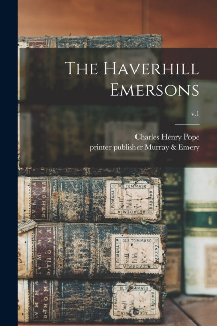 Book cover of: Haverhill Emersons; v.1. By: Charles Henry 1841-1918 Pope