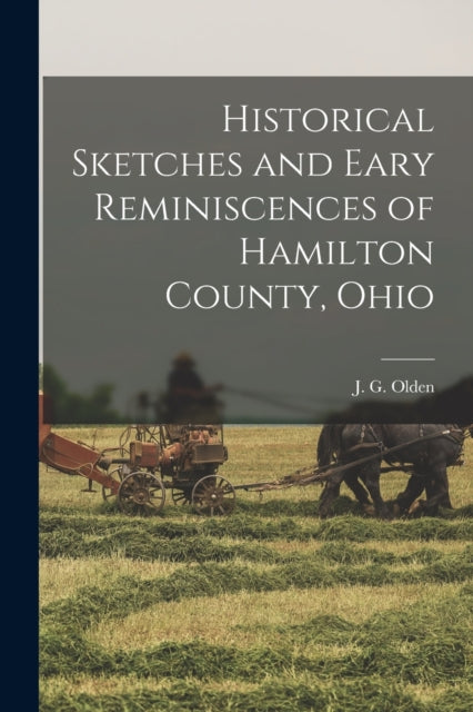 Book cover of: Historical Sketches and Eary Reminiscences of Hamilton County, Ohio. By: J G Olden