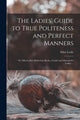 Book cover of: Ladies' Guide to True Politeness and Perfect Manners. By: Eliza 1787-1858 Leslie
