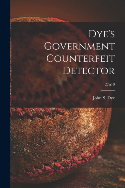 Book cover of: Dye's Government Counterfeit Detector; 27n10. By: John S. Dye