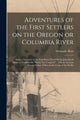 Book cover of: Adventures of the First Settlers on the Oregon or Columbia River [microform]. By: Alexander 1783-1856 Ross