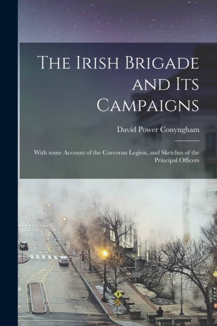 Book cover of: Irish Brigade and Its Campaigns. By: David Power 1840-1883 Conyngham