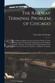 Book cover of: Railway Terminal Problem of Chicago; a Series of Addresses Before the City Club, June Third to Tenth, 1913, Dealing With the Proposed Re-organization of the Railway Terminals of Chicago, Including All Terminal Proposals Now Before the City Council...