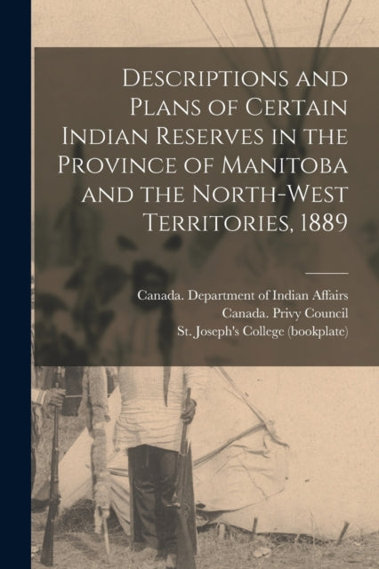 Book cover of: Descriptions and Plans of Certain Indian Reserves in the Province of Manitoba and the North-west Territories, 1889. By: Canada Department of Indian Affairs