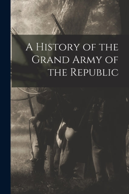 Book cover of: History of the Grand Army of the Republic. By: Anonymous