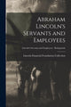 Book cover of: Abraham Lincoln's Servants and Employees; Lincoln's Servants and Employees - Bodyguards. By: Lincoln Financial Foundation Collection