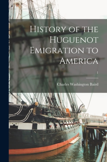 Book cover of: History of the Huguenot Emigration to America; 1. By: Charles Washington 1828-1887 Baird