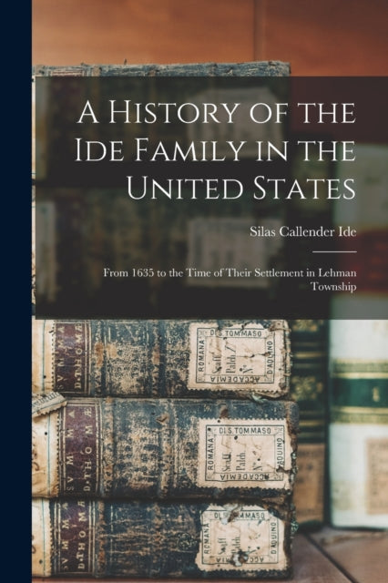 Book cover of: History of the Ide Family in the United States. By: Silas Callender 1867- Ide