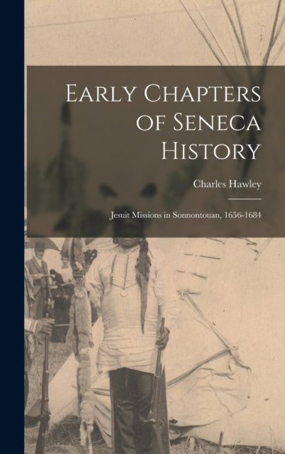 Book cover of: Early Chapters of Seneca History [microform]. By: Charles 1819-1885 Hawley