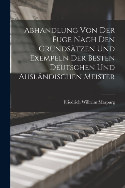Book cover of: Abhandlung Von Der Fuge nach den Grundsatzen und Exempeln der besten deutschen und auslandischen Meister