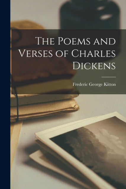 Book cover of: Poems and Verses of Charles Dickens. By: Frederic George Kitton