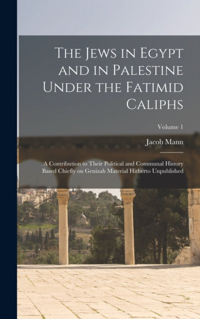 Book cover of: Jews in Egypt and in Palestine Under the Fatimid Caliphs. By: Jacob Mann