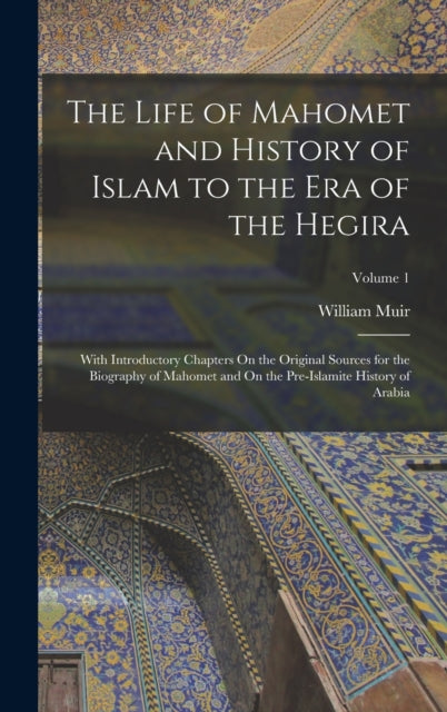 Book cover of: Life of Mahomet and History of Islam to the Era of the Hegira. By: William Muir