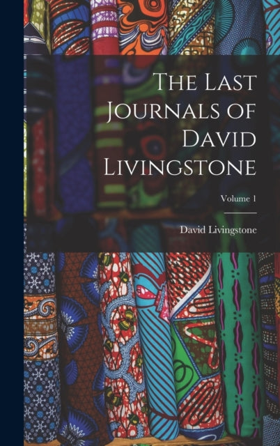 Book cover of: Last Journals of David Livingstone; Volume 1. By: David Livingstone
