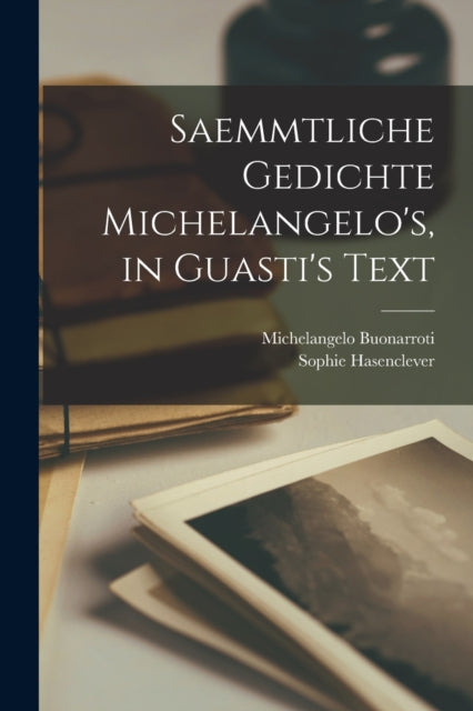 Book cover of: Saemmtliche Gedichte Michelangelo's, in Guasti's Text. By: Michelangelo Buonarroti