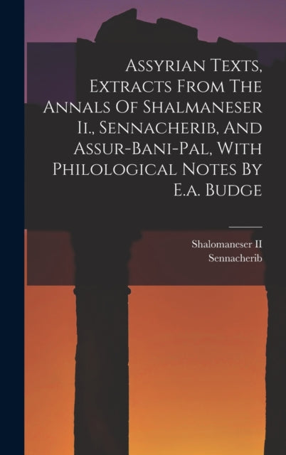 Book cover of: Assyrian Texts, Extracts From The Annals Of Shalmaneser Ii., Sennacherib, And Assur-bani-pal, With Philological Notes By E.a. Budge