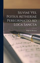 Book cover of: Silviae Vel Potius Aetheriae Peregrinatio Ad Loca Sancta