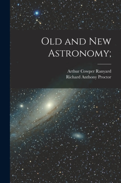 Book cover of: Old and new Astronomy;. By: Richard Anthony Proctor