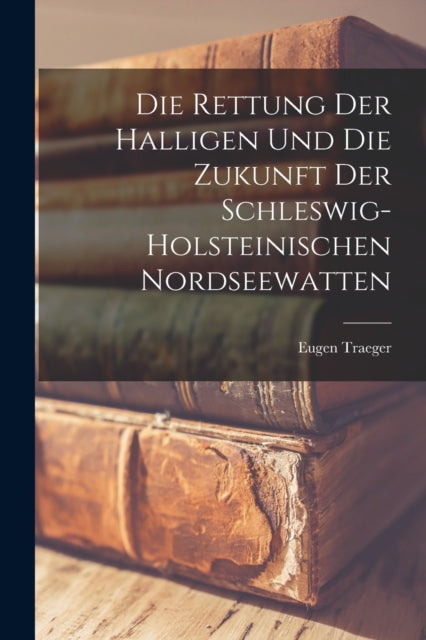 Book cover of: Rettung Der Halligen Und Die Zukunft Der Schleswig-Holsteinischen Nordseewatten