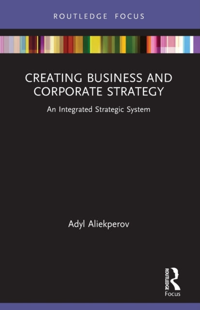 Book cover of: Creating Business and Corporate Strategy. By: Adyl Aliekperov