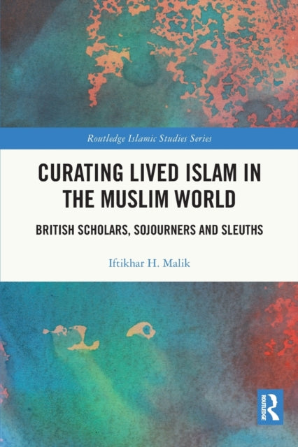 Book cover of: Curating Lived Islam in the Muslim World. By: Iftikhar H. Malik