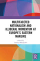 Book cover of: Multifaceted Nationalism and Illiberal Momentum at Europe’s Eastern Margins. By: A. S. Makarychev