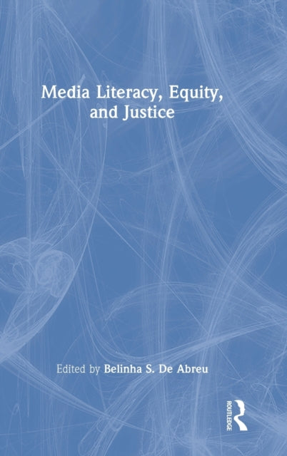 Book cover of: Media Literacy, Equity, and Justice. By: Belinha S. De Abreu