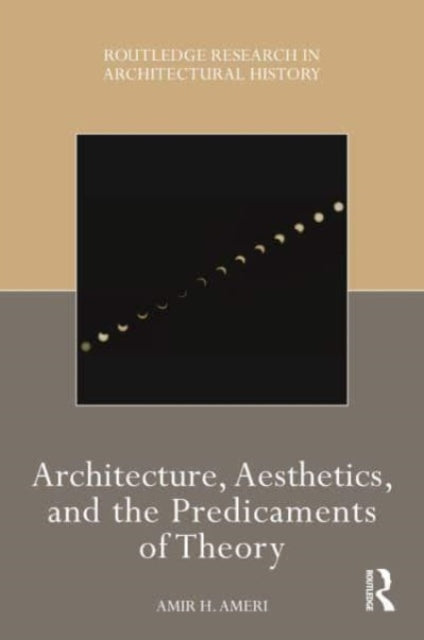 Book cover of: Architecture, Aesthetics, and the Predicaments of Theory. By: Amir H. Ameri