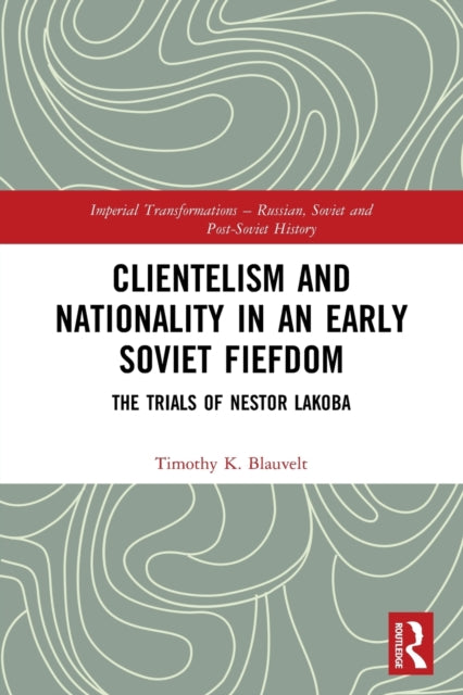 Book cover of: Clientelism and Nationality in an Early Soviet Fiefdom. By: Timothy Blauvelt