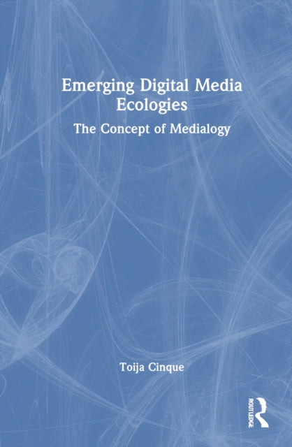 Book cover of: Emerging Digital Media Ecologies. By: Toija Cinque