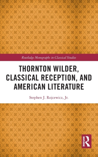 Book cover of: Thornton Wilder, Classical Reception, and American Literature. By: Stephen J. Rojcewicz