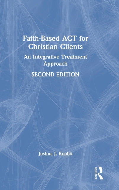 Book cover of: Faith-Based ACT for Christian Clients. By: Joshua J. Knabb