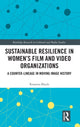 Book cover of: Sustainable Resilience in Women's Film and Video Organizations. By: Roseanna Maule