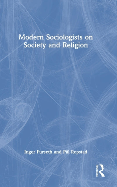 Book cover of: Modern Sociologists on Society and Religion. By: Inger Furseth