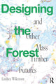 Book cover of: Designing the Forest and other Mass Timber Futures. By: Lindsey Wikstrom