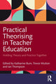 Book cover of: Practical Theorising in Teacher Education. By: Katharine Burn