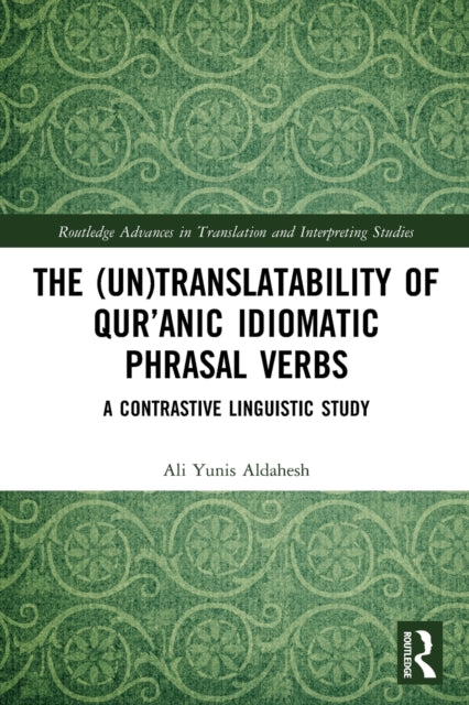 Book cover of: (Un)Translatability of Qur’anic Idiomatic Phrasal Verbs. By: Ali Yunis Aldahesh