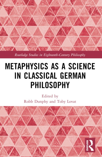 Book cover of: Metaphysics as a Science in Classical German Philosophy. By: Robb Dunphy