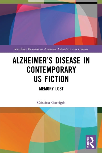Book cover of: Alzheimer’s Disease in Contemporary U.S. Fiction. By: Cristina Garrigós
