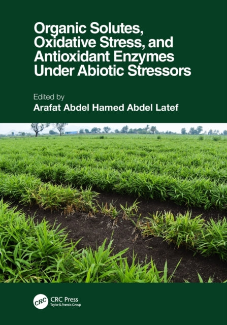 Book cover of: Organic Solutes, Oxidative Stress, and Antioxidant Enzymes Under Abiotic Stressors. By: Arafat Abdel Hamed Abdel Latef