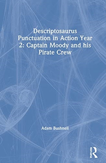 Book cover of: Descriptosaurus Punctuation in Action Year 2: Captain Moody and His Pirate Crew. By: Adam Bushnell