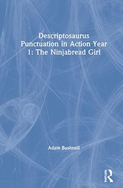 Book cover of: Descriptosaurus Punctuation in Action Year 1: The Ninjabread Girl. By: Adam Bushnell