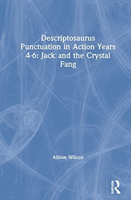 Book cover of: Descriptosaurus Punctuation in Action Years 4-6: Jack and the Crystal Fang. By: Alison Wilcox