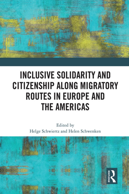 Book cover of: Inclusive Solidarity and Citizenship along Migratory Routes in Europe and the Americas. By: Helge Schwiertz