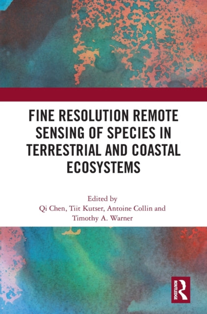 Book cover of: Fine Resolution Remote Sensing of Species in Terrestrial and Coastal Ecosystems. By: Qi Chen