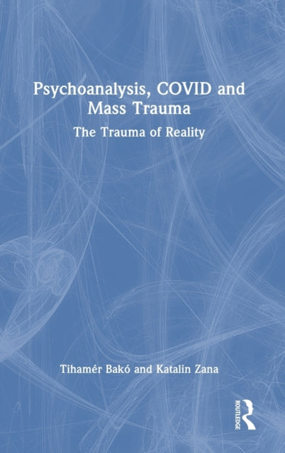 Book cover of: Psychoanalysis, COVID and Mass Trauma. By: Tihamér Bakó