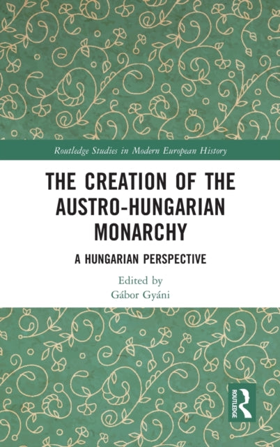 Book cover of: Creation of the Austro-Hungarian Monarchy. By: Gábor Gyáni